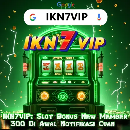 IKN7VIP: Slot Bonus New Member 300 Di Awal Notifikasi Cuan